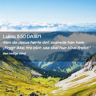 Picture 02 - Lukas 8:50 DA1871 - Men da Jesus hørte det, svarede han ham: - Bible Verse Picture