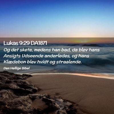 Picture 02 - Lukas 9:29 DA1871 - Og det skete, medens han bad, da blev hans - Bible Verse Picture