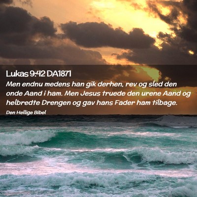 Picture 02 - Lukas 9:42 DA1871 - Men endnu medens han gik derhen, rev og sled den - Bible Verse Picture