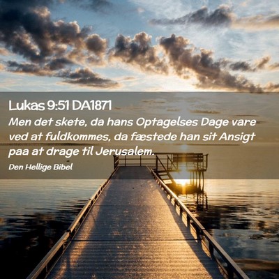 Picture 02 - Lukas 9:51 DA1871 - Men det skete, da hans Optagelses Dage vare ved - Bible Verse Picture