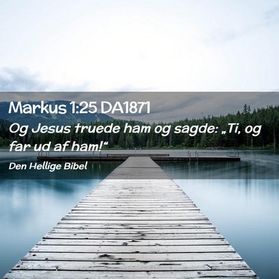 Picture 02 - Markus 1:25 DA1871 - Og Jesus truede ham og sagde: „Ti, og far ud af - Bible Verse Picture