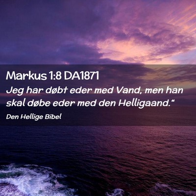 Picture 02 - Markus 1:8 DA1871 - Jeg har døbt eder med Vand, men han skal døbe - Bible Verse Picture