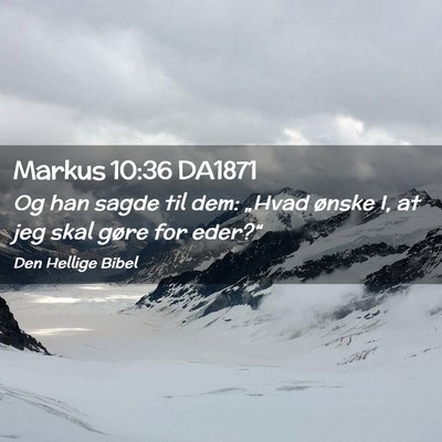 Picture 02 - Markus 10:36 DA1871 - Og han sagde til dem: „Hvad ønske I, at jeg - Bible Verse Picture