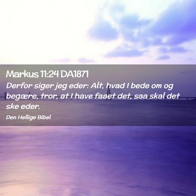 Picture 02 - Markus 11:24 DA1871 - Derfor siger jeg eder: Alt, hvad I bede om og - Bible Verse Picture