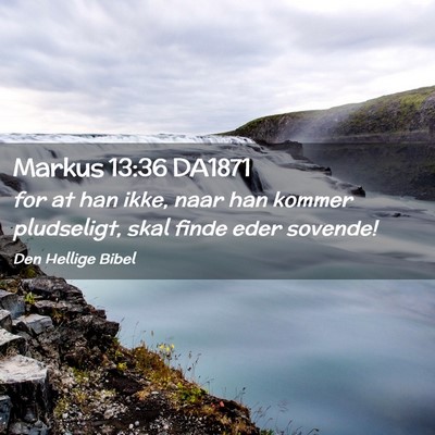 Picture 02 - Markus 13:36 DA1871 - for at han ikke, naar han kommer pludseligt, skal - Bible Verse Picture