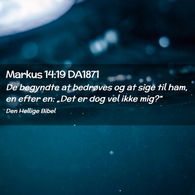 Picture 02 - Markus 14:19 DA1871 - De begyndte at bedrøves og at sige til ham, en - Bible Verse Picture