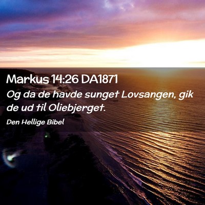 Picture 02 - Markus 14:26 DA1871 - Og da de havde sunget Lovsangen, gik de ud til - Bible Verse Picture