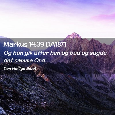 Picture 02 - Markus 14:39 DA1871 - Og han gik atter hen og bad og sagde det samme - Bible Verse Picture