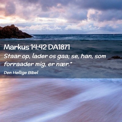 Picture 02 - Markus 14:42 DA1871 - Staar op, lader os gaa; se, han, som forraader - Bible Verse Picture
