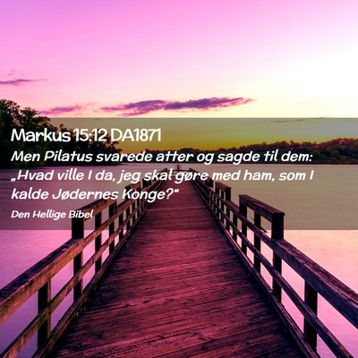 Picture 02 - Markus 15:12 DA1871 - Men Pilatus svarede atter og sagde til dem: - Bible Verse Picture