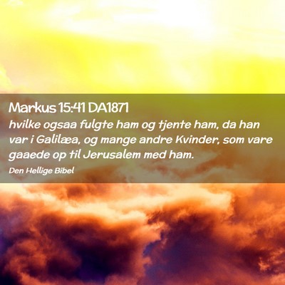 Picture 02 - Markus 15:41 DA1871 - hvilke ogsaa fulgte ham og tjente ham, da han var - Bible Verse Picture