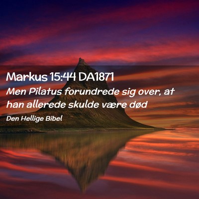 Picture 02 - Markus 15:44 DA1871 - Men Pilatus forundrede sig over, at han allerede - Bible Verse Picture