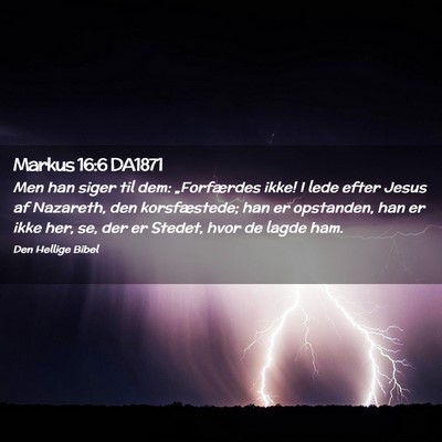 Picture 02 - Markus 16:6 DA1871 - Men han siger til dem: „Forfærdes ikke! I lede - Bible Verse Picture