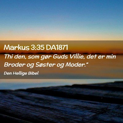 Picture 02 - Markus 3:35 DA1871 - Thi den, som gør Guds Villie, det er min Broder - Bible Verse Picture