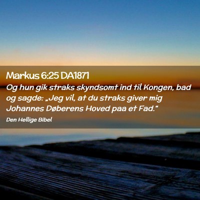 Picture 02 - Markus 6:25 DA1871 - Og hun gik straks skyndsomt ind til Kongen, bad - Bible Verse Picture