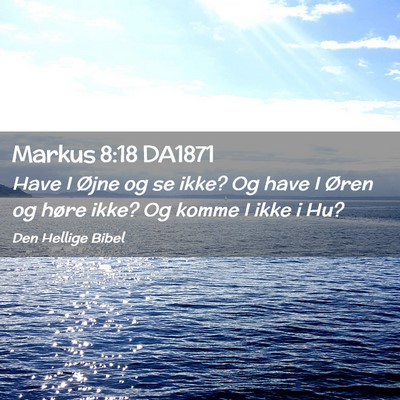 Picture 02 - Markus 8:18 DA1871 - Have I Øjne og se ikke? Og have I Øren og høre - Bible Verse Picture