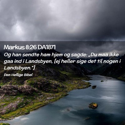 Picture 02 - Markus 8:26 DA1871 - Og han sendte ham hjem og sagde: „Du maa ikke - Bible Verse Picture