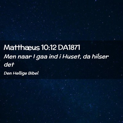 Picture 02 - Matthæus 10:12 DA1871 - Men naar I gaa ind i Huset, da hilser - Bible Verse Picture
