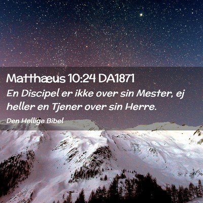 Picture 02 - Matthæus 10:24 DA1871 - En Discipel er ikke over sin Mester, ej heller en - Bible Verse Picture