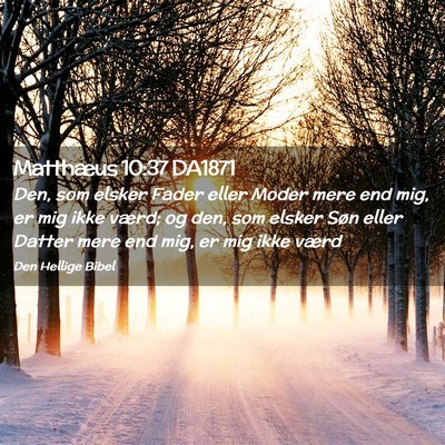 Picture 02 - Matthæus 10:37 DA1871 - Den, som elsker Fader eller Moder mere end mig, - Bible Verse Picture