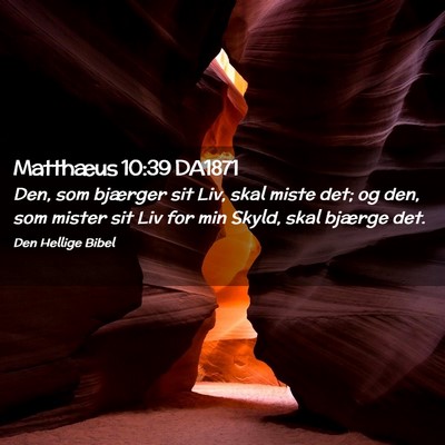 Picture 02 - Matthæus 10:39 DA1871 - Den, som bjærger sit Liv, skal miste det; og - Bible Verse Picture