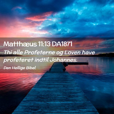 Picture 02 - Matthæus 11:13 DA1871 - Thi alle Profeterne og Loven have profeteret - Bible Verse Picture