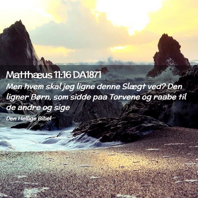 Picture 02 - Matthæus 11:16 DA1871 - Men hvem skal jeg ligne denne Slægt ved? Den - Bible Verse Picture