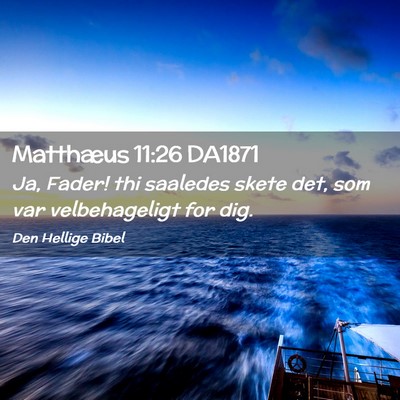 Picture 02 - Matthæus 11:26 DA1871 - Ja, Fader! thi saaledes skete det, som var - Bible Verse Picture