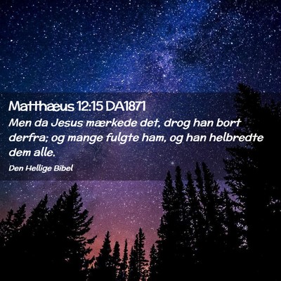 Picture 02 - Matthæus 12:15 DA1871 - Men da Jesus mærkede det, drog han bort derfra; - Bible Verse Picture
