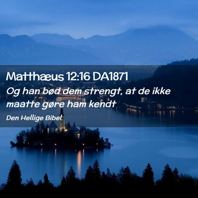 Picture 02 - Matthæus 12:16 DA1871 - Og han bød dem strengt, at de ikke maatte gøre - Bible Verse Picture