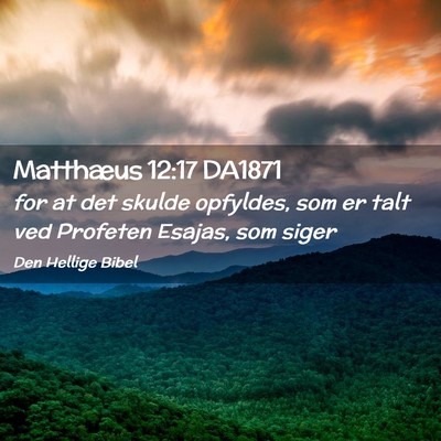 Picture 02 - Matthæus 12:17 DA1871 - for at det skulde opfyldes, som er talt ved - Bible Verse Picture
