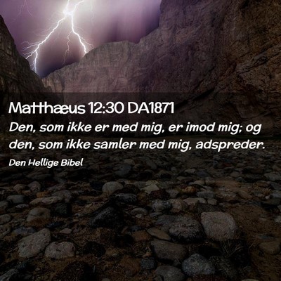 Picture 02 - Matthæus 12:30 DA1871 - Den, som ikke er med mig, er imod mig; og den, - Bible Verse Picture