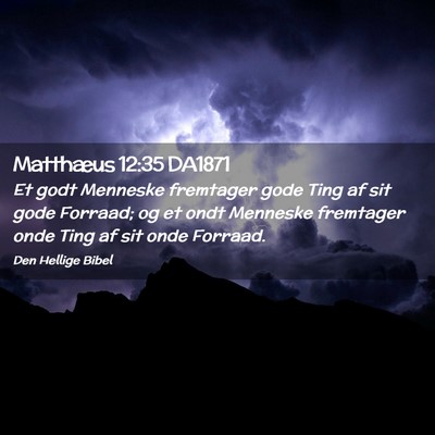 Picture 02 - Matthæus 12:35 DA1871 - Et godt Menneske fremtager gode Ting af sit gode - Bible Verse Picture