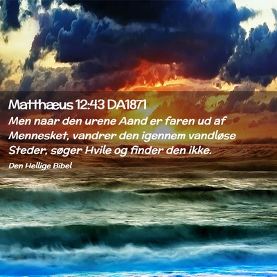 Picture 02 - Matthæus 12:43 DA1871 - Men naar den urene Aand er faren ud af Mennesket, - Bible Verse Picture