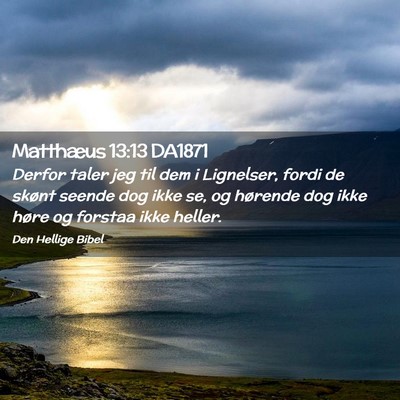 Picture 02 - Matthæus 13:13 DA1871 - Derfor taler jeg til dem i Lignelser, fordi de - Bible Verse Picture