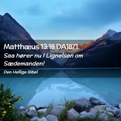 Picture 02 - Matthæus 13:18 DA1871 - Saa hører nu I Lignelsen om - Bible Verse Picture