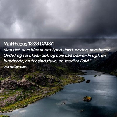 Picture 02 - Matthæus 13:23 DA1871 - Men det, som blev saaet i god Jord, er den, som - Bible Verse Picture