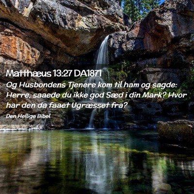 Picture 02 - Matthæus 13:27 DA1871 - Og Husbondens Tjenere kom til ham og sagde: - Bible Verse Picture