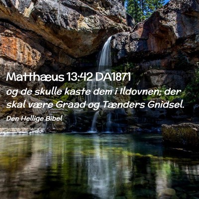 Picture 02 - Matthæus 13:42 DA1871 - og de skulle kaste dem i Ildovnen; der skal være - Bible Verse Picture