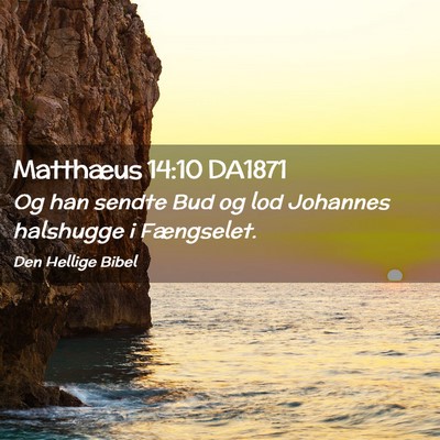 Picture 02 - Matthæus 14:10 DA1871 - Og han sendte Bud og lod Johannes halshugge i - Bible Verse Picture
