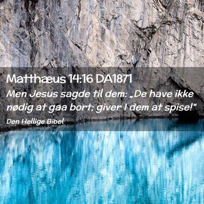 Picture 02 - Matthæus 14:16 DA1871 - Men Jesus sagde til dem: „De have ikke nødig - Bible Verse Picture