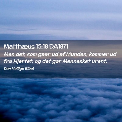Picture 02 - Matthæus 15:18 DA1871 - Men det, som gaar ud af Munden, kommer ud fra - Bible Verse Picture