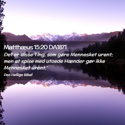 Picture 02 - Matthæus 15:20 DA1871 - Det er disse Ting, som gøre Mennesket urent; men - Bible Verse Picture