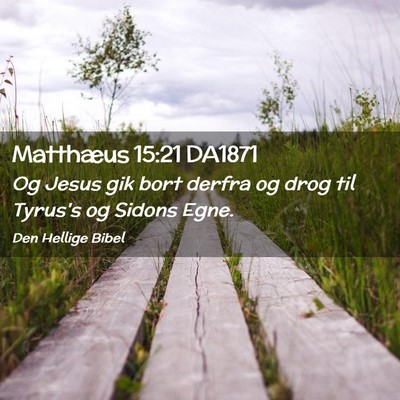 Picture 02 - Matthæus 15:21 DA1871 - Og Jesus gik bort derfra og drog til Tyrus's og - Bible Verse Picture