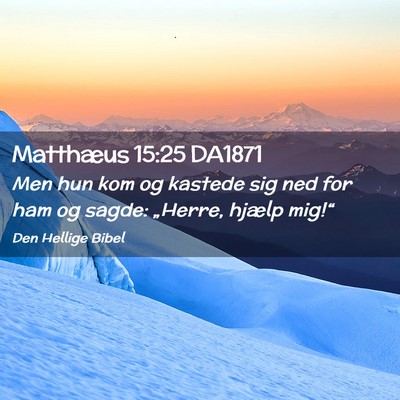 Picture 02 - Matthæus 15:25 DA1871 - Men hun kom og kastede sig ned for ham og sagde: - Bible Verse Picture