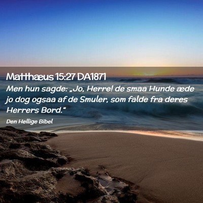 Picture 02 - Matthæus 15:27 DA1871 - Men hun sagde: „Jo, Herre! de smaa Hunde æde - Bible Verse Picture