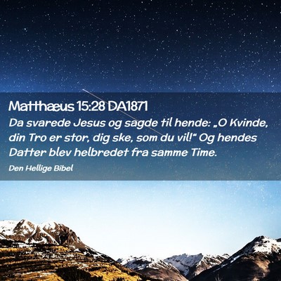 Picture 02 - Matthæus 15:28 DA1871 - Da svarede Jesus og sagde til hende: „O Kvinde, - Bible Verse Picture