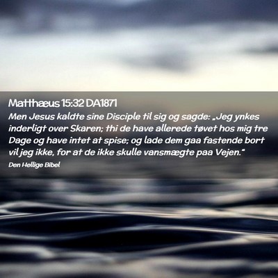 Picture 02 - Matthæus 15:32 DA1871 - Men Jesus kaldte sine Disciple til sig og sagde: - Bible Verse Picture