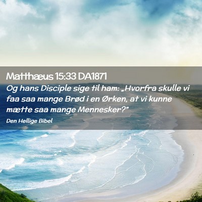 Picture 02 - Matthæus 15:33 DA1871 - Og hans Disciple sige til ham: „Hvorfra skulle - Bible Verse Picture