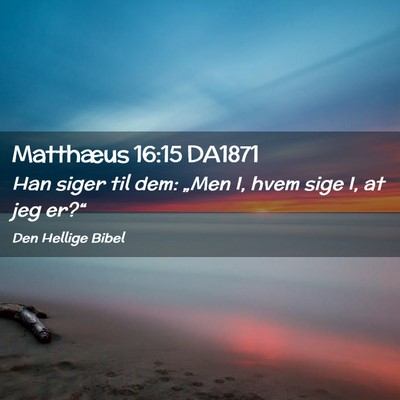 Picture 02 - Matthæus 16:15 DA1871 - Han siger til dem: „Men I, hvem sige I, at jeg - Bible Verse Picture